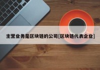 主营业务是区块链的公司[区块链代表企业]