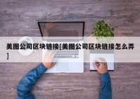 美图公司区块链接[美图公司区块链接怎么弄]