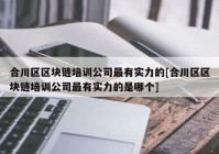 合川区区块链培训公司最有实力的[合川区区块链培训公司最有实力的是哪个]