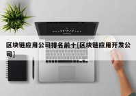 区块链应用公司排名前十[区块链应用开发公司]