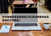 区块链提供信息服务的公司[区块链提供信息服务的公司排名]