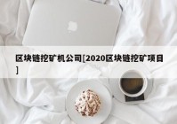 区块链挖矿机公司[2020区块链挖矿项目]