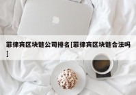 菲律宾区块链公司排名[菲律宾区块链合法吗]