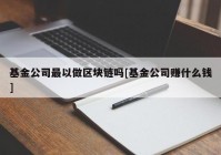 基金公司最以做区块链吗[基金公司赚什么钱]