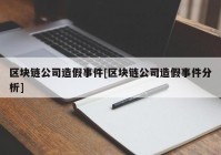 区块链公司造假事件[区块链公司造假事件分析]